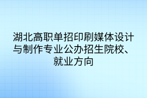 湖北高職單招印刷媒體設(shè)計(jì)與制作專業(yè)公辦招生院校、就業(yè)方向