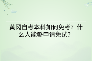 黃岡自考本科如何免考？什么人能夠申請(qǐng)免試？