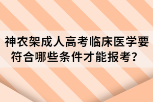 神農(nóng)架成人高考臨床醫(yī)學(xué)要符合哪些條件才能報(bào)考？