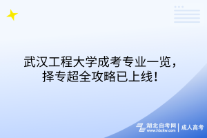 武漢工程大學(xué)成考專業(yè)一覽，擇專超全攻略已上線！