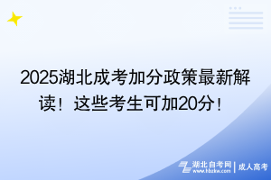 2025湖北成考加分政策最新解讀！這些考生可加20分！