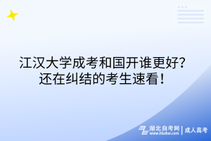 江漢大學(xué)成考和國開誰更好？還在糾結(jié)的考生速看！