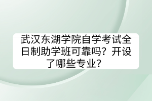 武漢東湖學(xué)院自學(xué)考試全日制助學(xué)班可靠嗎？開設(shè)了哪些專業(yè)？