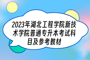 2023年湖北工程學(xué)院新技術(shù)學(xué)院普通專升本考試科目及參考教材