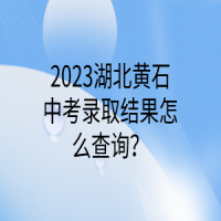 2023湖北黃石中考錄取結(jié)果怎么查詢？