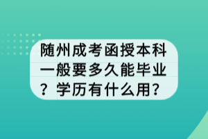 隨州成考函授本科一般要多久能畢業(yè)？學(xué)歷有什么用？