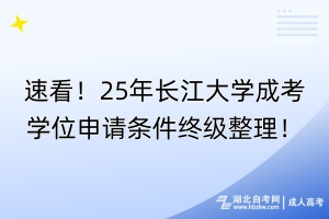 速看！25年長江大學成考學位申請條件終級整理！