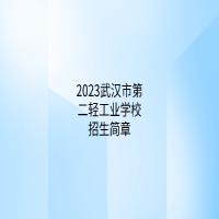 2023武漢市第二輕工業(yè)學(xué)校招生簡章