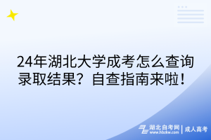 24年湖北大學(xué)成考怎么查詢錄取結(jié)果？自查指南來啦！