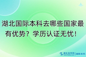 湖北國(guó)際本科去哪些國(guó)家最有優(yōu)勢(shì)？學(xué)歷認(rèn)證無(wú)憂！