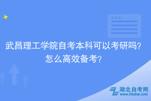 武昌理工學院自考本科可以考研嗎？怎么高效備考？