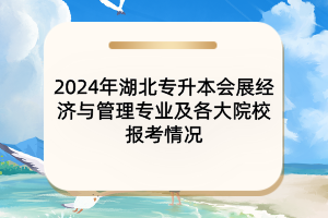 2024年湖北專(zhuān)升本會(huì)展經(jīng)濟(jì)與管理專(zhuān)業(yè)及各大院校報(bào)考情況