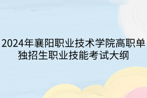 2024年襄陽職業(yè)技術(shù)學(xué)院高職單獨招生職業(yè)技能考試大綱