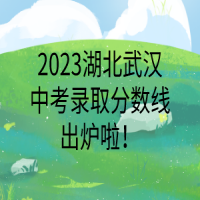 2023湖北武漢中考錄取分?jǐn)?shù)線出爐啦！