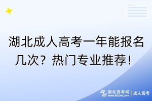 湖北成人高考一年能報名幾次？熱門專業(yè)推薦！