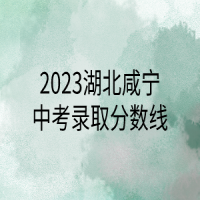 2023湖北咸寧中考錄取分?jǐn)?shù)線