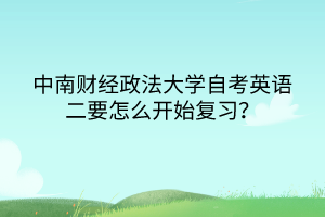 中南財經(jīng)政法大學自考英語二要怎么開始復習？