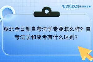 湖北全日制自考法學(xué)專業(yè)怎么樣？自考法學(xué)和成考有什么區(qū)別？