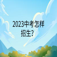 2023中考怎樣招生？