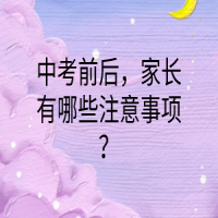 中考前后，家長(zhǎng)有哪些注意事項(xiàng)？