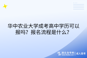 華中農(nóng)業(yè)大學(xué)成考高中學(xué)歷可以報嗎？報名流程是什么？