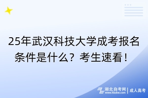 25年武漢科技大學(xué)成考報(bào)名條件是什么？考生速看！