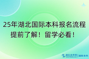 25年湖北國際本科報(bào)名流程提前了解！留學(xué)必看！