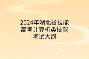 2024年湖北省技能高考計算機類技能考試大綱