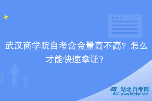 武漢商學院自考含金量高不高？怎么才能快速拿證？