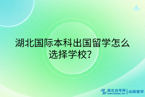 湖北國(guó)際本科出國(guó)留學(xué)怎么選擇學(xué)校？