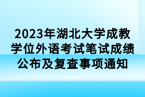 2023年湖北大學(xué)成教學(xué)位外語考試筆試成績公布及復(fù)查事項通知