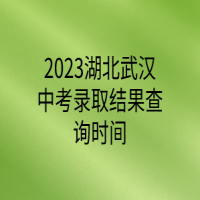 2023湖北武漢中考錄取結果查詢時間