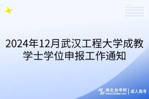 2024年12月武漢工程大學成教學士學位申報工作通知