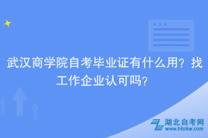 武漢商學(xué)院自考畢業(yè)證有什么用？找工作企業(yè)認(rèn)可嗎？