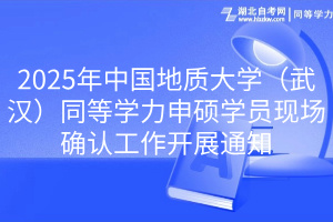 2025年中國地質大學（武漢）同等學力申碩學員現(xiàn)場確認工作開展通知