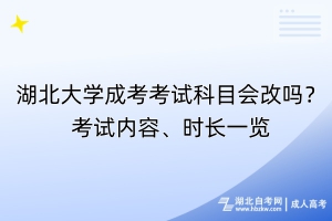 湖北大學(xué)成考考試科目會(huì)改嗎？考試內(nèi)容、時(shí)長(zhǎng)一覽