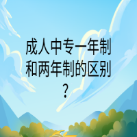 成人中專一年制和兩年制的區(qū)別？