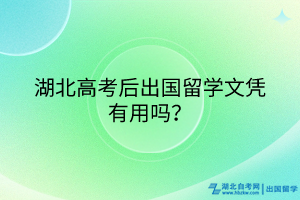 湖北高考后出國留學(xué)文憑有用嗎？