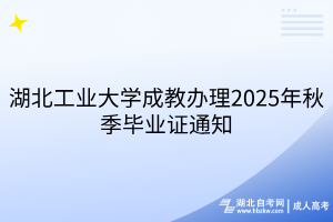 湖北工業(yè)大學(xué)成教辦理2025年秋季畢業(yè)證通知