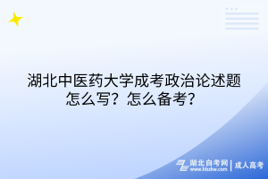 湖北中醫(yī)藥大學(xué)成考政治論述題怎么寫？怎么備考？