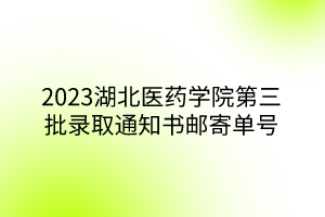 2023湖北醫(yī)藥學(xué)院第三批錄取通知書(shū)郵寄單號(hào)