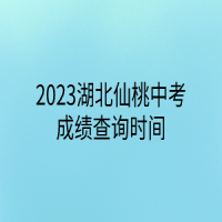 2023湖北仙桃中考成績查詢時(shí)間