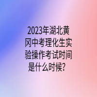 2023年湖北黃岡中考理化生實(shí)驗(yàn)操作考試時(shí)間是什么時(shí)候？