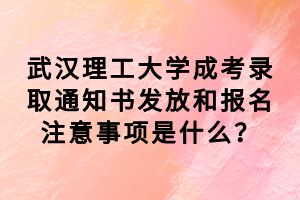 武漢理工大學成考錄取通知書發(fā)放和報名注意事項是什么？