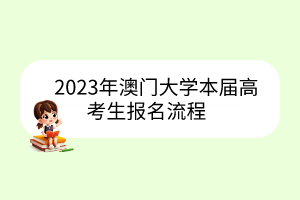 2023年澳門大學(xué)本屆高考生報名流程