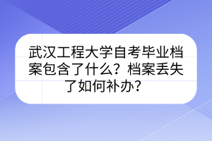 武漢工程大學(xué)自考畢業(yè)檔案包含了什么？檔案丟失了如何補(bǔ)辦？