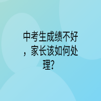 中考生成績不好，家長該如何處理？