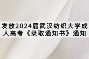 發(fā)放2024屆武漢紡織大學(xué)成人高考《錄取通知書》通知