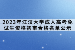 2023年江漢大學(xué)成人高考免試生資格初審合格名單公示