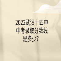 2022武漢十四中中考錄取分數(shù)線是多少？